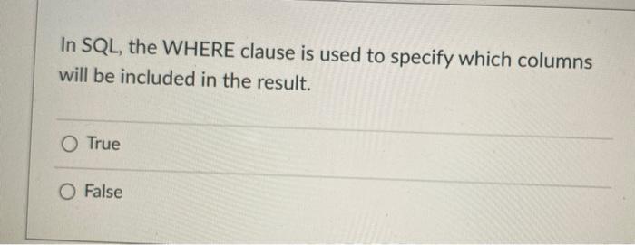 In SQL, the WHERE clause is used to specify which