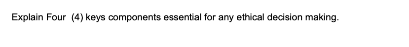 Explain Four (4) keys components essential for