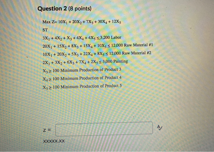 Question 2 (8 points) Max Z= 10X, + 20X2 + 7X3 +