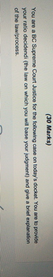(30 Marks) You are a BC Supreme Court Justice for
