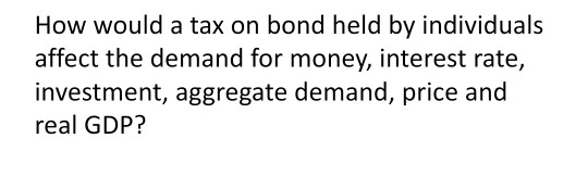 explain briefly How would a tax on bond held by
