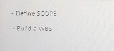 - Define SCOPE - Build a WBS