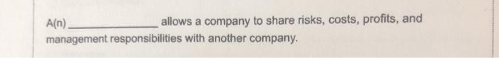 A(n) allows a company to share risks, costs,