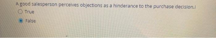 A good salesperson perceives objections as a