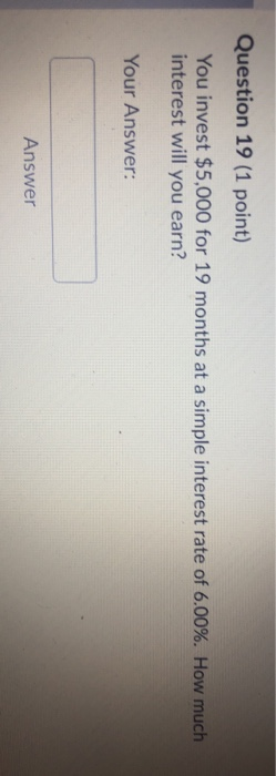 Question 19 (1 point) You invest $5,000 for 19