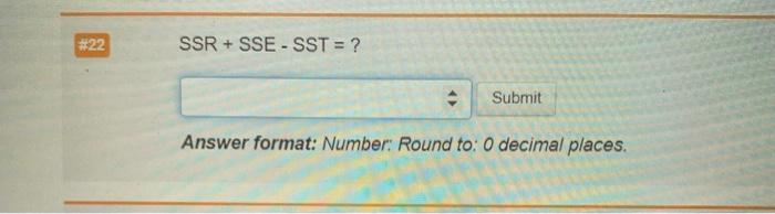 #22 SSR + SSE - SST = ? Submit Answer format: