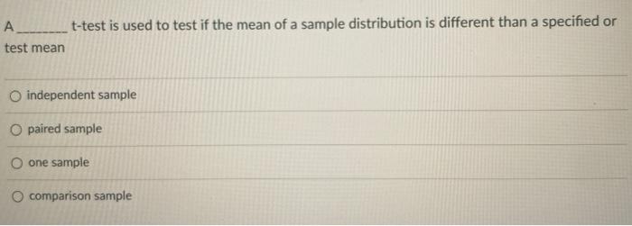 A________ t-test is used to test if the mean of a