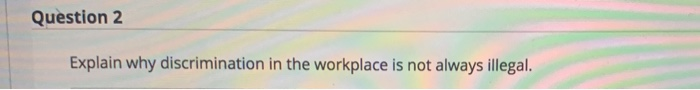 Question 2 Explain why discrimination in the