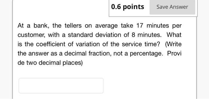 At a bank, the tellers on average take 17 minutes
