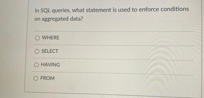 In SQL queries, what statement is used to enforce