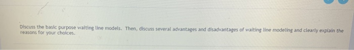 Discuss the basic purpose waiting line models.