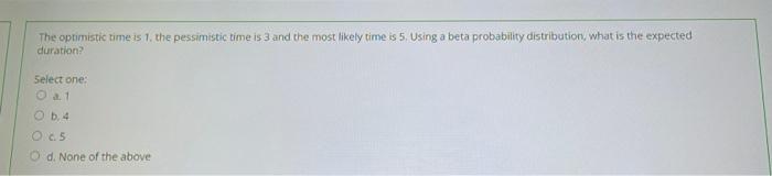 The optimistic time is 1. the pessimistic time is