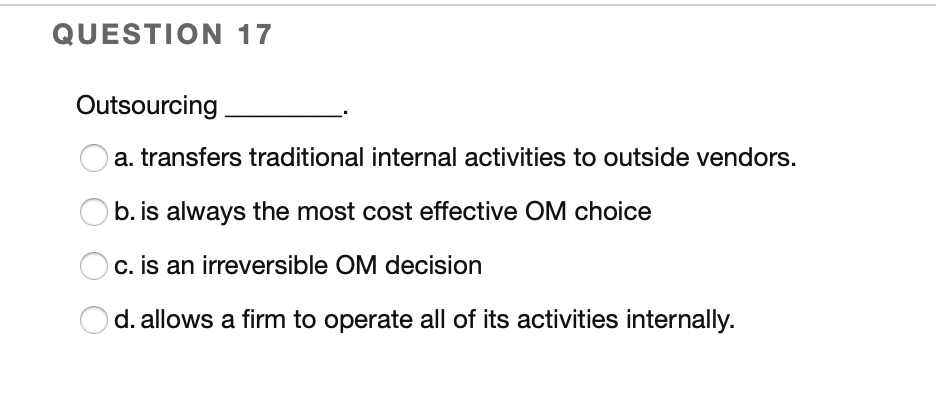 QUESTION 17 Outsourcing a. transfers traditional