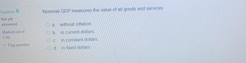 Nominal GDP measures the value of all goods and