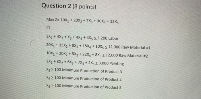 Question 2 (8 points) Max Z= 10X1 + 20X2 + 7X3 +