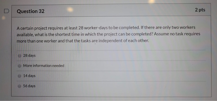 Question 32 2 pts A certain project requires at