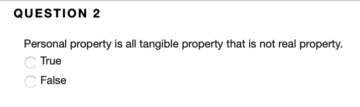 QUESTION 2 Personal property is all tangible