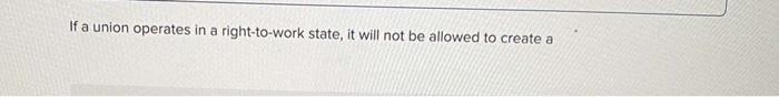 If a union operates in a right-to-work state, it