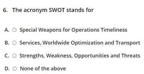6. The acronym SWOT stands for A. O Special