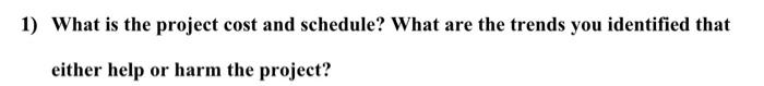 1) What is the project cost and schedule? What