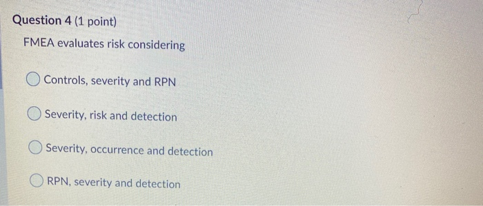 Question 4 (1 point) FMEA evaluates risk