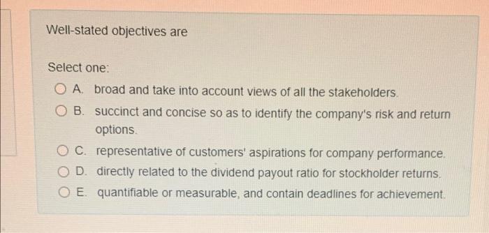 Well-stated objectives are Select one: OA. broad