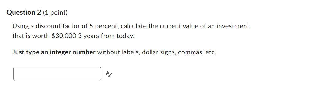 Question 2 (1 point) Using a discount factor of 5