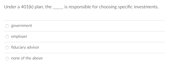 Under a 401(k) plan, the is responsible for