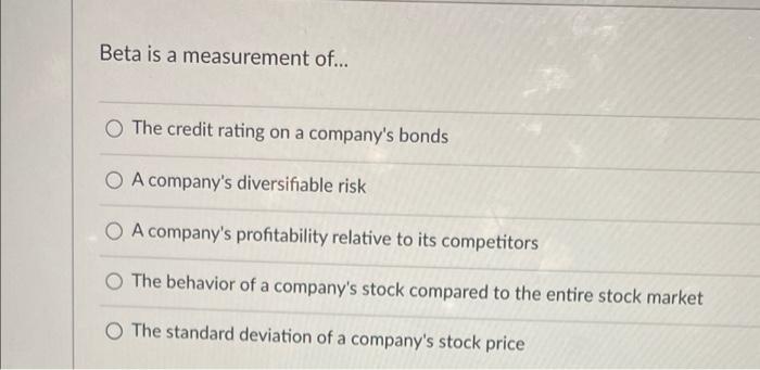 Beta is a measurement of... The credit rating on