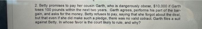 2. Betty promises to pay her cousin Garth, who is