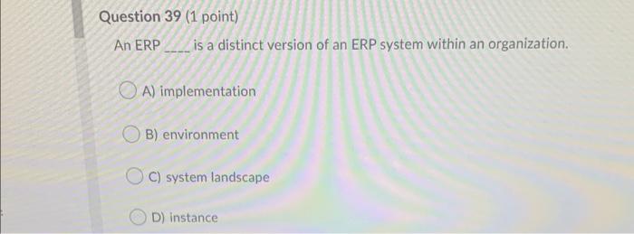 Question 39 (1 point) An ERP is a distinct