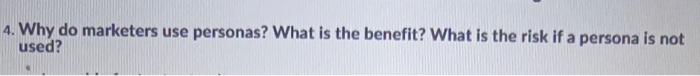 4. Why do marketers use personas? What is the