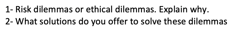 1- Risk dilemmas or ethical dilemmas. Explain