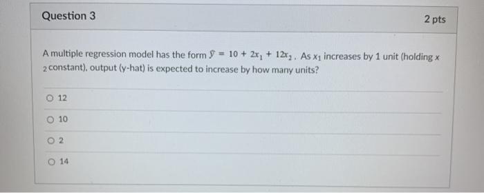 Question 3 2 pts A multiple regression model has