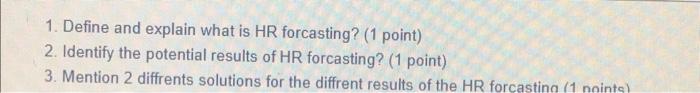 1. Define and explain what is HR forcasting? (1