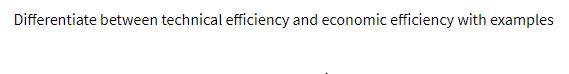 Differentiate between technical efficiency and