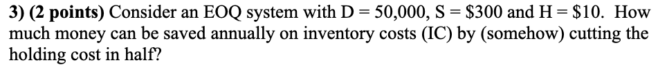 3) (2 points) Consider an EOQ system with D =