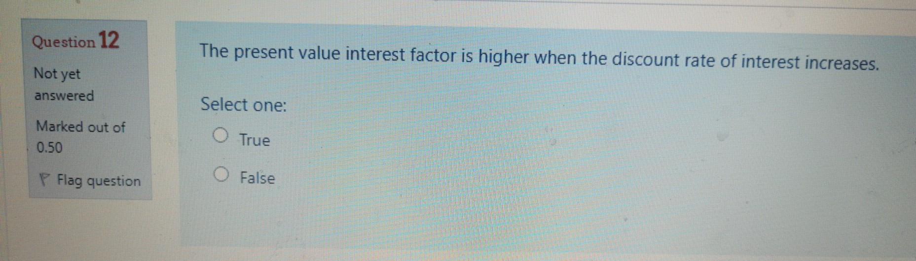 Question 12 The present value interest factor is