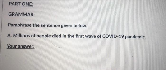 PART ONE: GRAMMAR: Paraphrase the sentence given