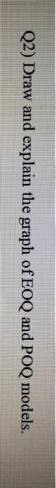 Q2) Draw and explain the graph of EOQ and POQ
