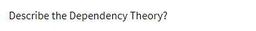 Describe the Dependency Theory
