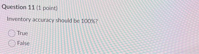 Inventory accuracy should be 100% ? True False
