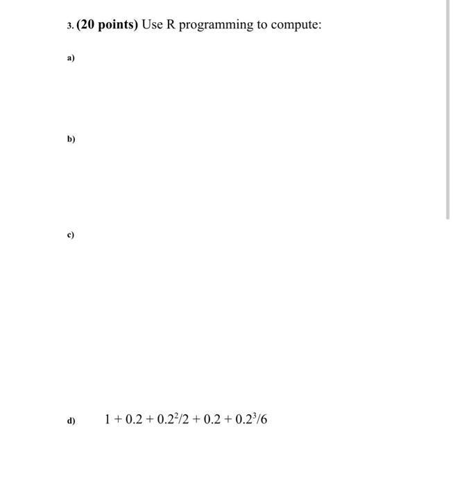 3. (20 points) Use R programming to compute: b) )
