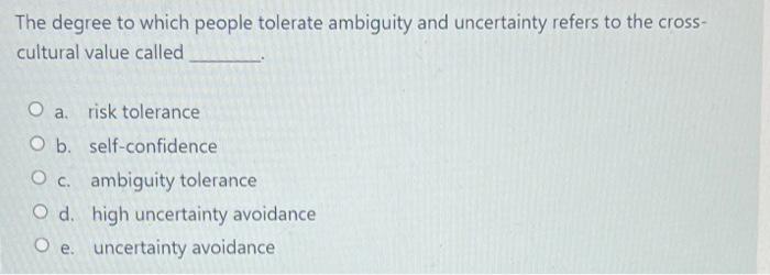 The degree to which people tolerate ambiguity and