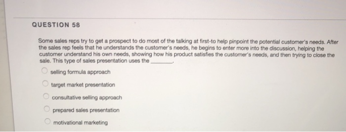 QUESTION 58 Some sales reps try to get a prospect