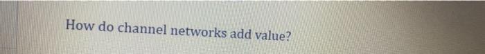 How do channel networks add value