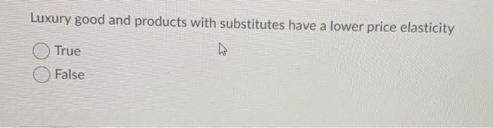 Luxury good and products with substitutes have a