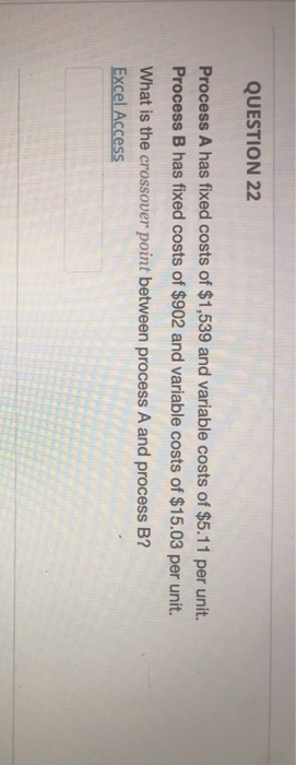QUESTION 22 Process A has fixed costs of $1,539