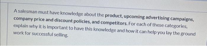 A salesman must have knowledge about the product,