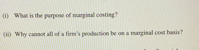(i) What is the purpose of marginal costing? (ii)